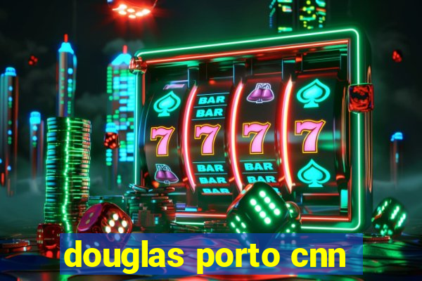 douglas porto cnn